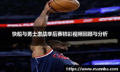 快船与勇士激战季后赛精彩视频回顾与分析